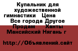 Купальник для художественной гимнастики › Цена ­ 7 000 - Все города Другое » Продам   . Ханты-Мансийский,Нягань г.